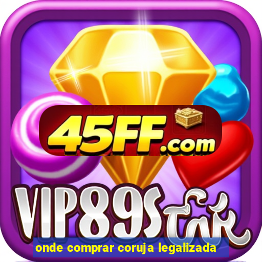 onde comprar coruja legalizada
